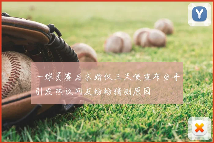 一球员赛后求婚仅三天便宣布分手引发热议网友纷纷猜测原因