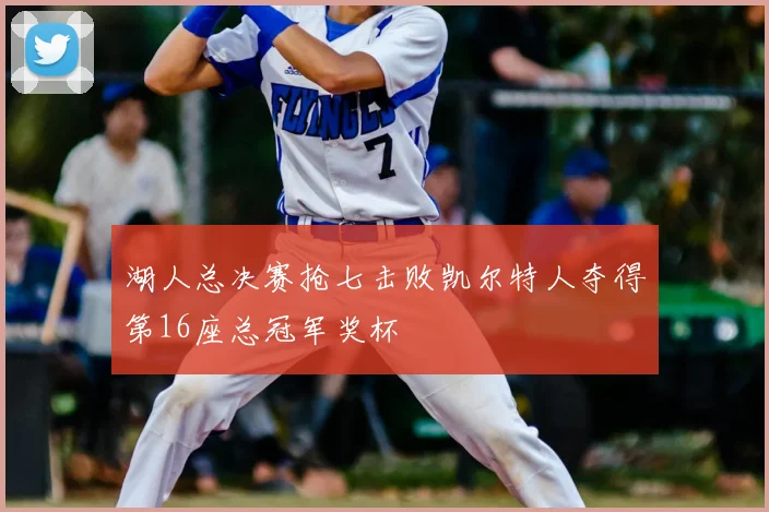 湖人总决赛抢七击败凯尔特人夺得第16座总冠军奖杯