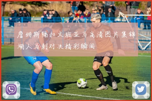 詹姆斯隔扣文班亚马高清图片集锦湖人马刺对决精彩瞬间