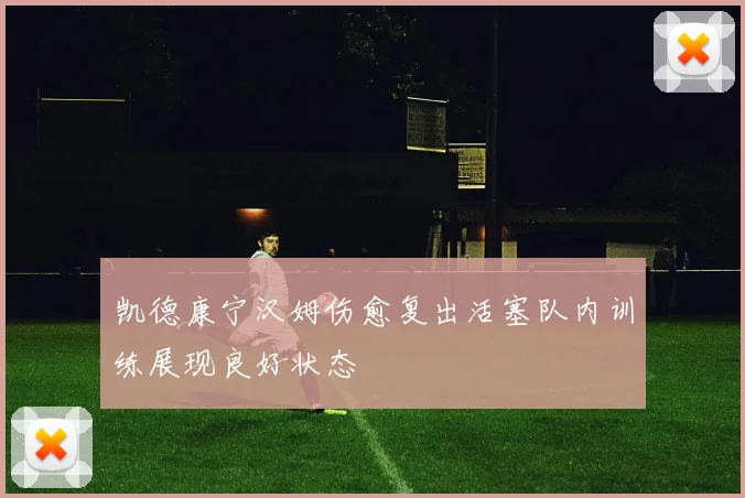 凯德康宁汉姆伤愈复出活塞队内训练展现良好状态