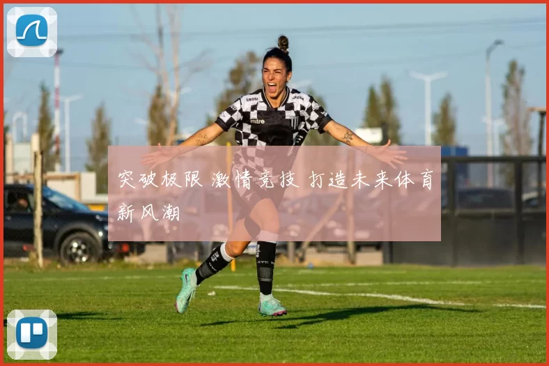 突破极限 激情竞技 打造未来体育新风潮