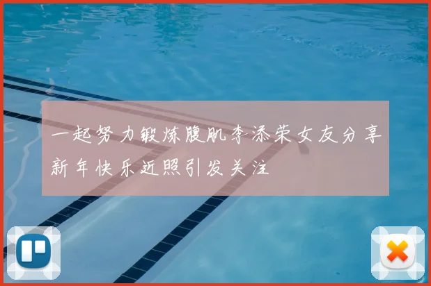 一起努力锻炼腹肌李添荣女友分享新年快乐近照引发关注
