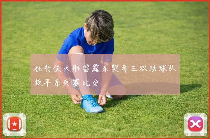 独行侠大胜雷霆东契奇三双助球队扳平系列赛比分