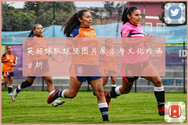 英超球队球场图片展示与文化内涵分析