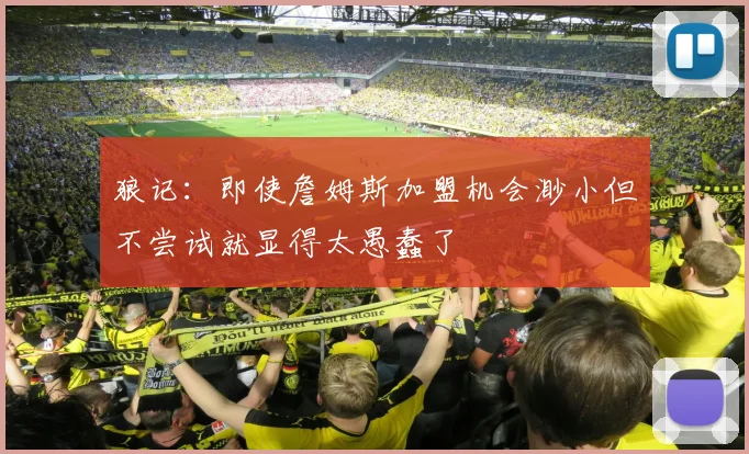 狼记:即使詹姆斯加盟机会渺小但不尝试就显得太愚蠢了