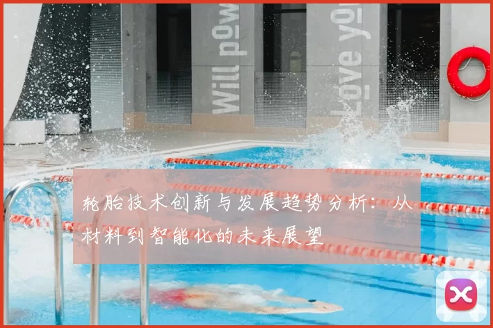 轮胎技术创新与发展趋势分析：从材料到智能化的未来展望