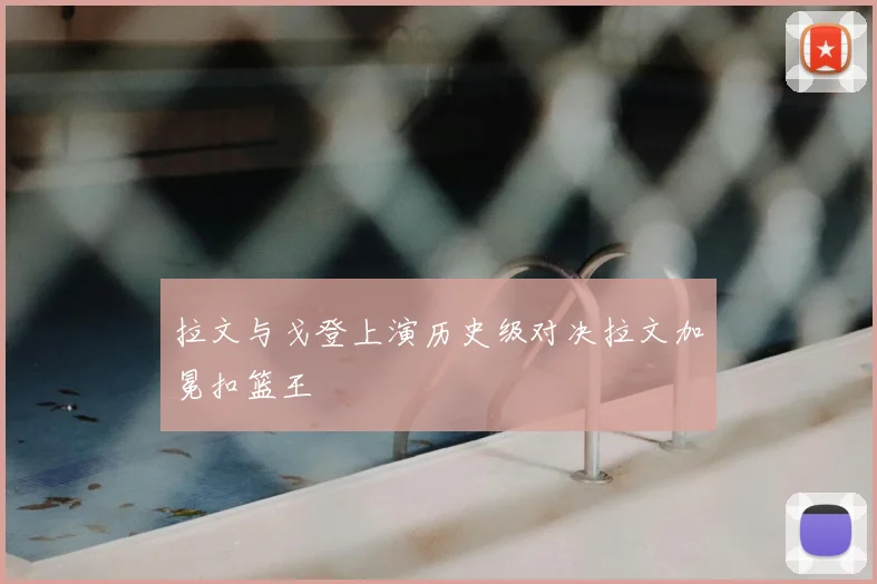 拉文与戈登上演历史级对决拉文加冕扣篮王