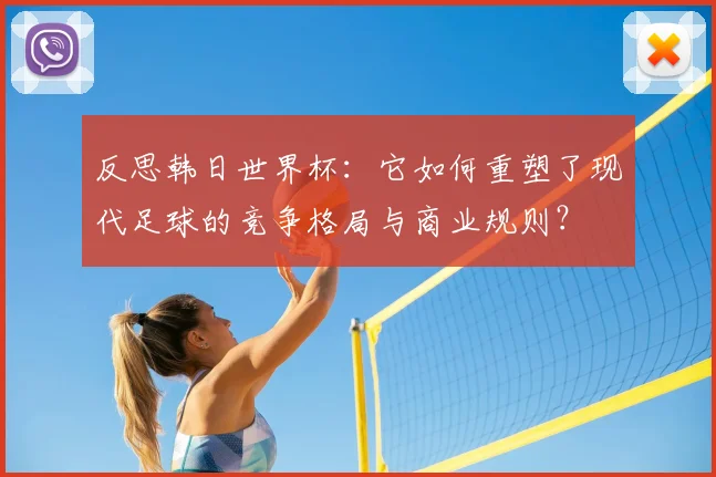 反思韩日世界杯:它如何重塑了现代足球的竞争格局与商业规则?