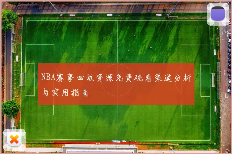 NBA赛事回放资源免费观看渠道分析与实用指南