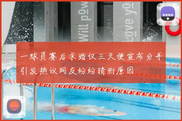 一球员赛后求婚仅三天便宣布分手引发热议网友纷纷猜测原因