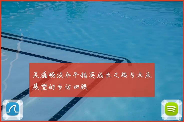 吴磊畅谈和平精英成长之路与未来展望的专访回顾