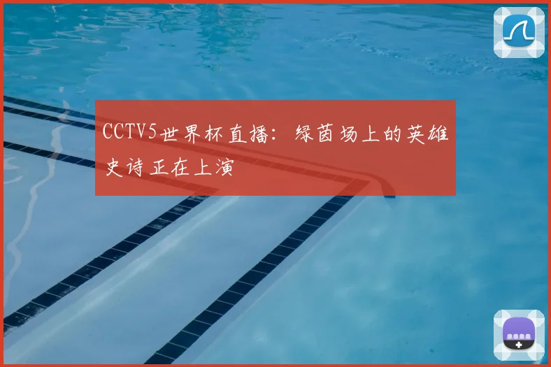 CCTV5世界杯直播：绿茵场上的英雄史诗正在上演