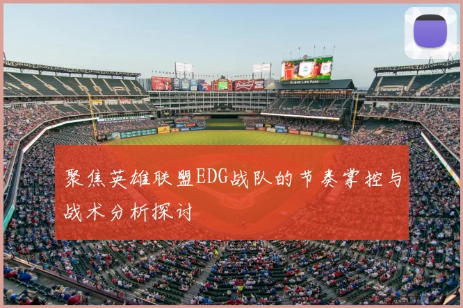 聚焦英雄联盟EDG战队的节奏掌控与战术分析探讨