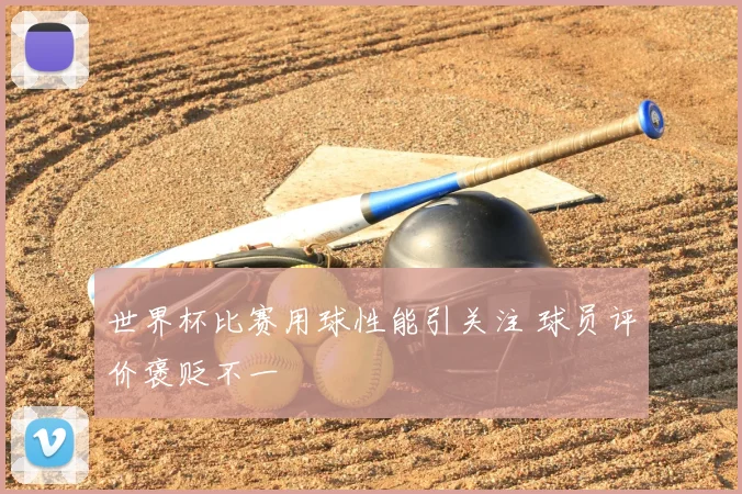 世界杯比赛用球性能引关注 球员评价褒贬不一