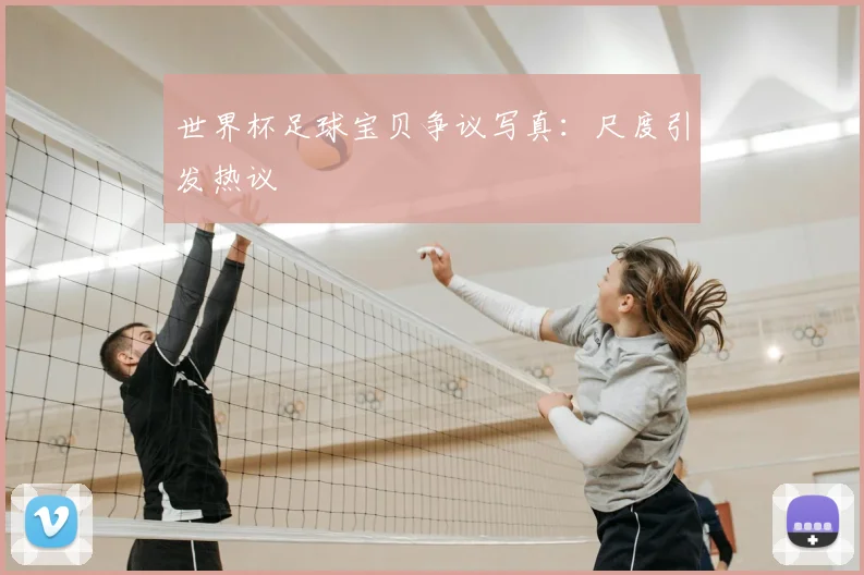 世界杯足球宝贝争议写真:尺度引发热议