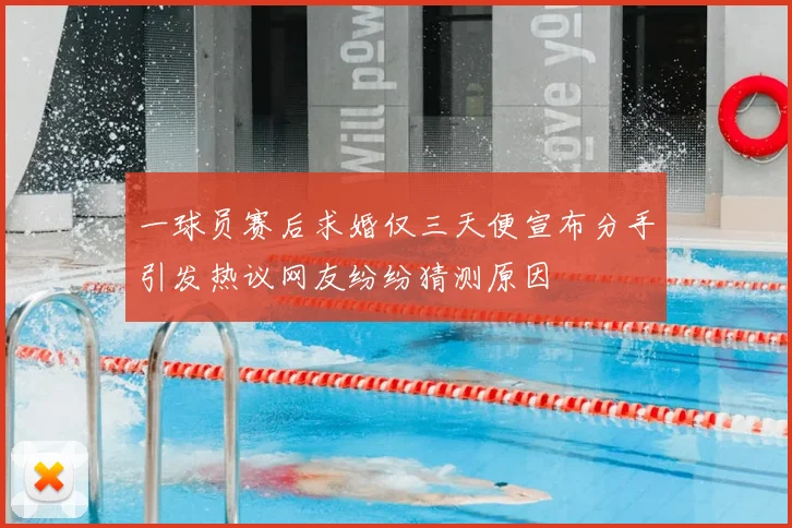 一球员赛后求婚仅三天便宣布分手引发热议网友纷纷猜测原因