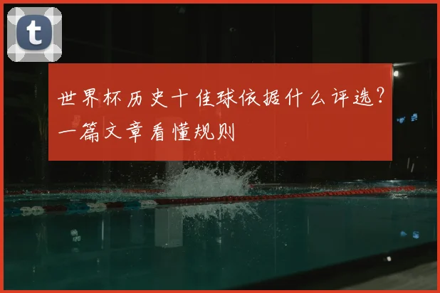 世界杯历史十佳球依据什么评选？一篇文章看懂规则