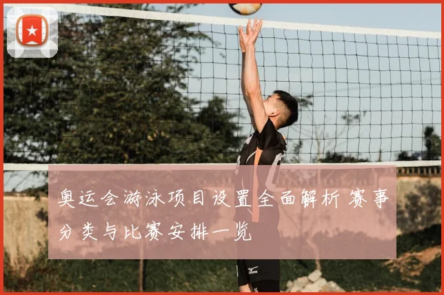 奥运会游泳项目设置全面解析 赛事分类与比赛安排一览