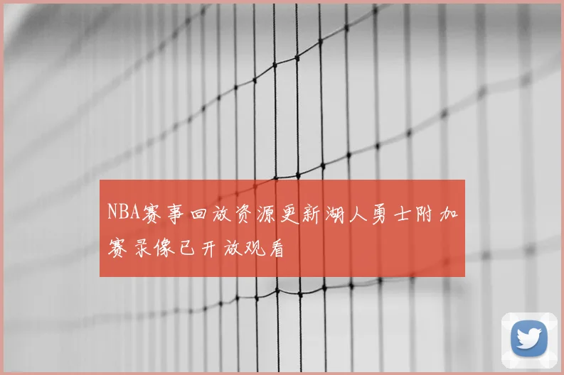 NBA赛事回放资源更新湖人勇士附加赛录像已开放观看