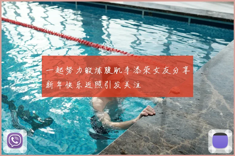 一起努力锻炼腹肌李添荣女友分享新年快乐近照引发关注